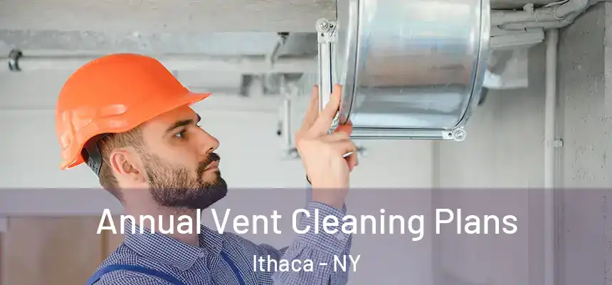 Annual Vent Cleaning Plans Ithaca - NY