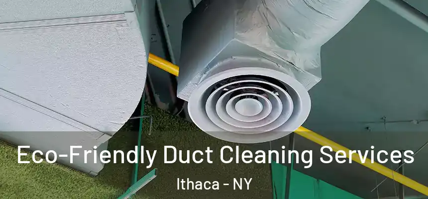 Eco-Friendly Duct Cleaning Services Ithaca - NY